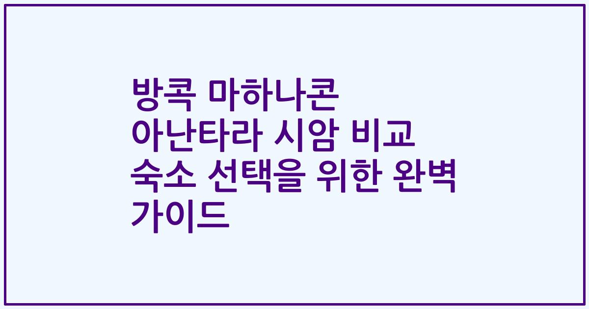 방콕 마하나콘 아난타라 시암 비교 숙소 선택을 위한 완벽 가이드